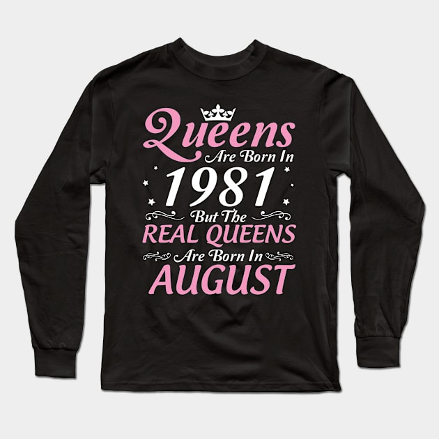 Queens Are Born In 1981 But The Real Queens Are Born In August Happy Birthday To Me Mom Aunt Sister Long Sleeve T-Shirt by DainaMotteut